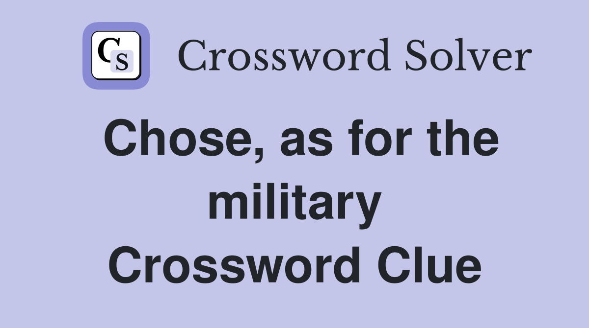 Chose, as for the military Crossword Clue Answers Crossword Solver